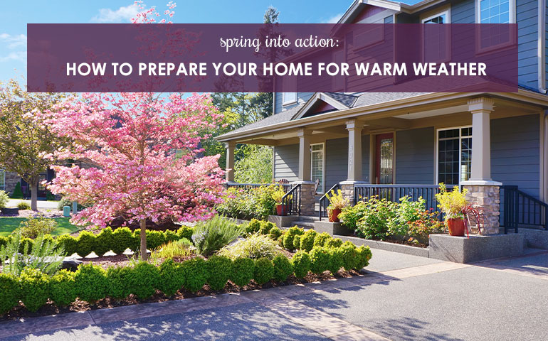 Spring Into Action! How to Prepare Your Home For Warm Weather