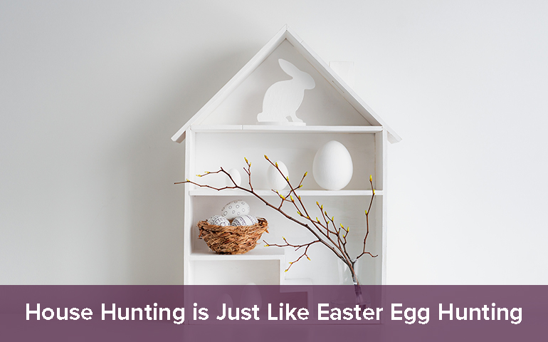 House Hunting is Just Like Easter Egg Hunting