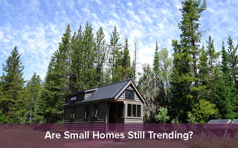 Are Small Homes Still Trending?
