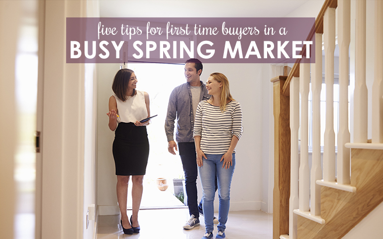 Five Tips for First-Time Home Buyers in a Busy Spring Market