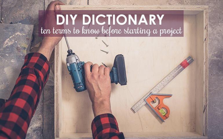 DIY Dictionary: 10 Terms to Know Before Starting Spring Projects